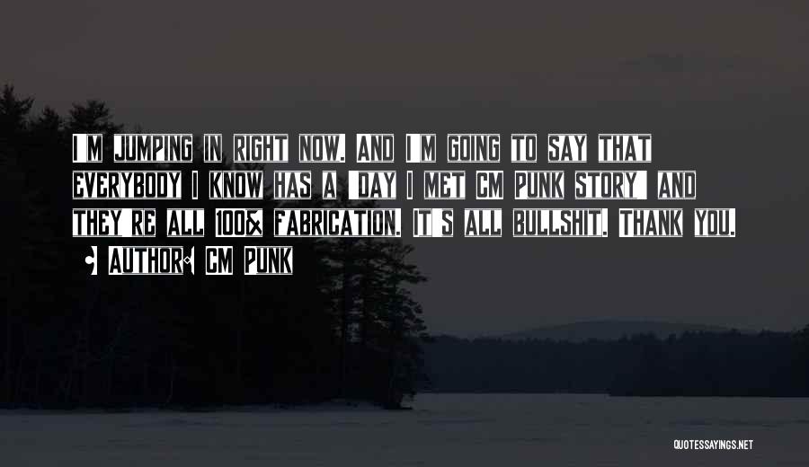 CM Punk Quotes: I'm Jumping In Right Now. And I'm Going To Say That Everybody I Know Has A 'day I Met Cm