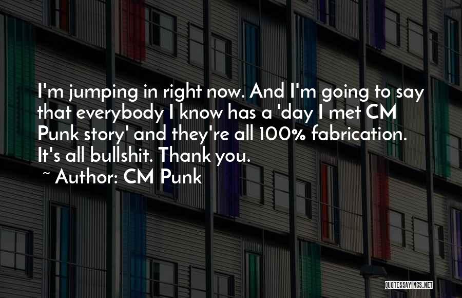 CM Punk Quotes: I'm Jumping In Right Now. And I'm Going To Say That Everybody I Know Has A 'day I Met Cm