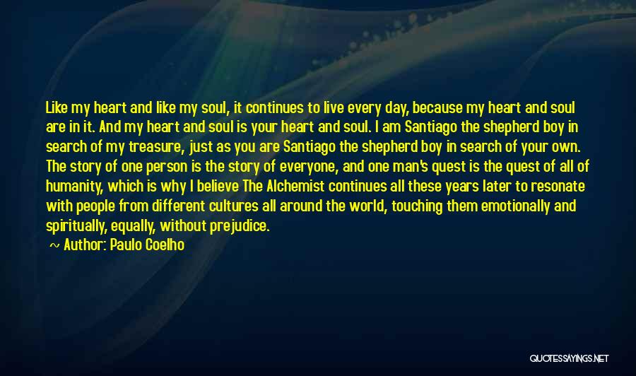 Paulo Coelho Quotes: Like My Heart And Like My Soul, It Continues To Live Every Day, Because My Heart And Soul Are In