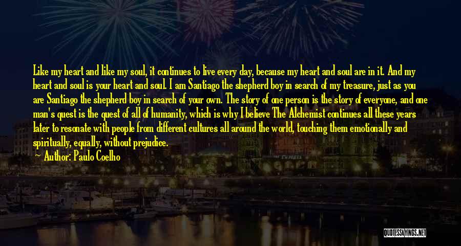 Paulo Coelho Quotes: Like My Heart And Like My Soul, It Continues To Live Every Day, Because My Heart And Soul Are In