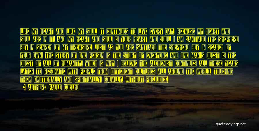 Paulo Coelho Quotes: Like My Heart And Like My Soul, It Continues To Live Every Day, Because My Heart And Soul Are In