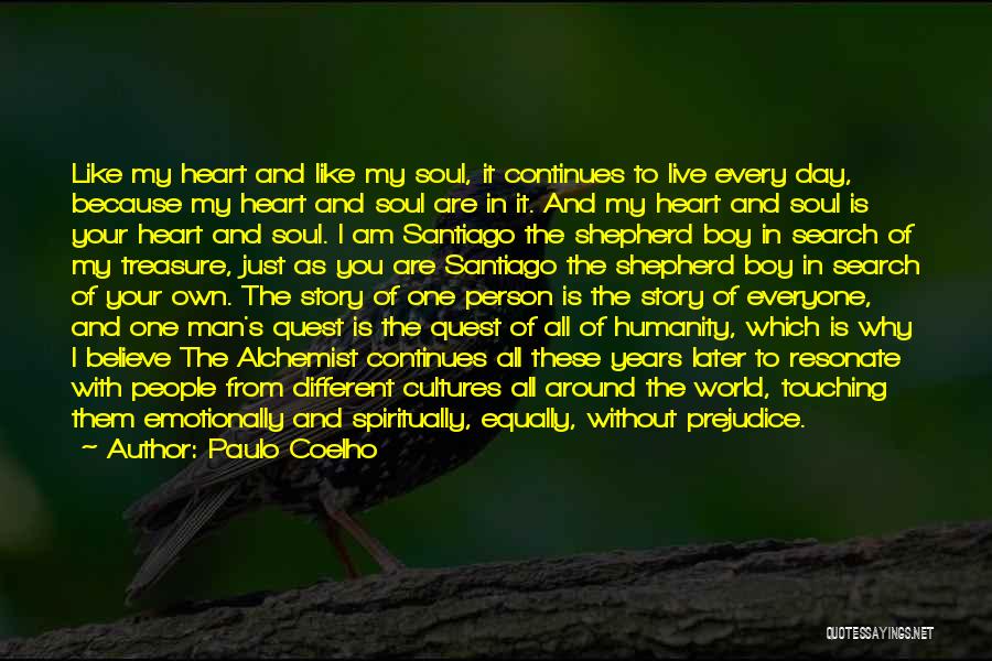 Paulo Coelho Quotes: Like My Heart And Like My Soul, It Continues To Live Every Day, Because My Heart And Soul Are In