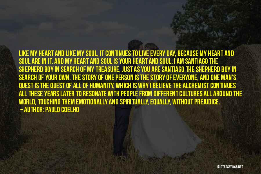 Paulo Coelho Quotes: Like My Heart And Like My Soul, It Continues To Live Every Day, Because My Heart And Soul Are In