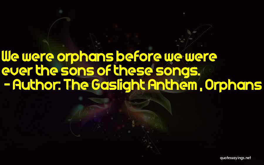The Gaslight Anthem , Orphans Quotes: We Were Orphans Before We Were Ever The Sons Of These Songs.