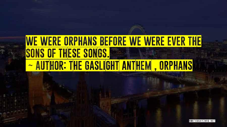 The Gaslight Anthem , Orphans Quotes: We Were Orphans Before We Were Ever The Sons Of These Songs.