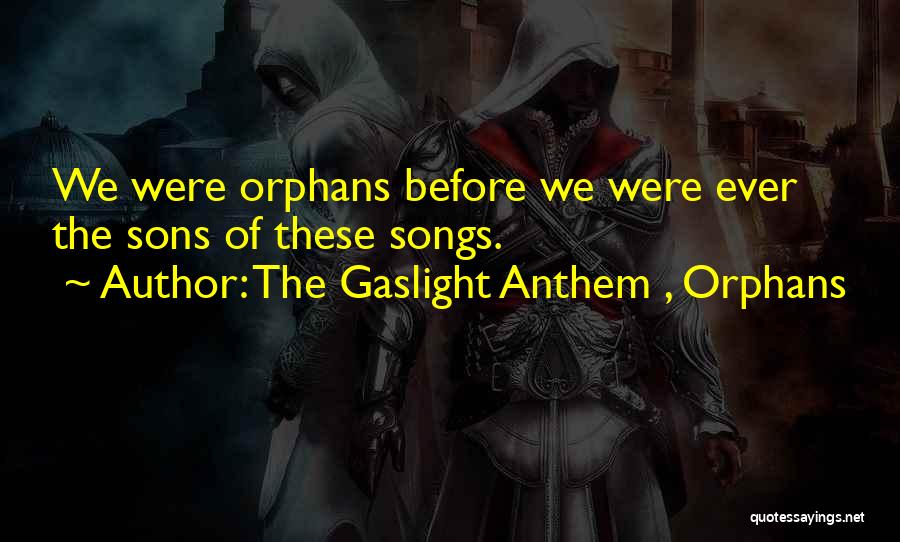 The Gaslight Anthem , Orphans Quotes: We Were Orphans Before We Were Ever The Sons Of These Songs.