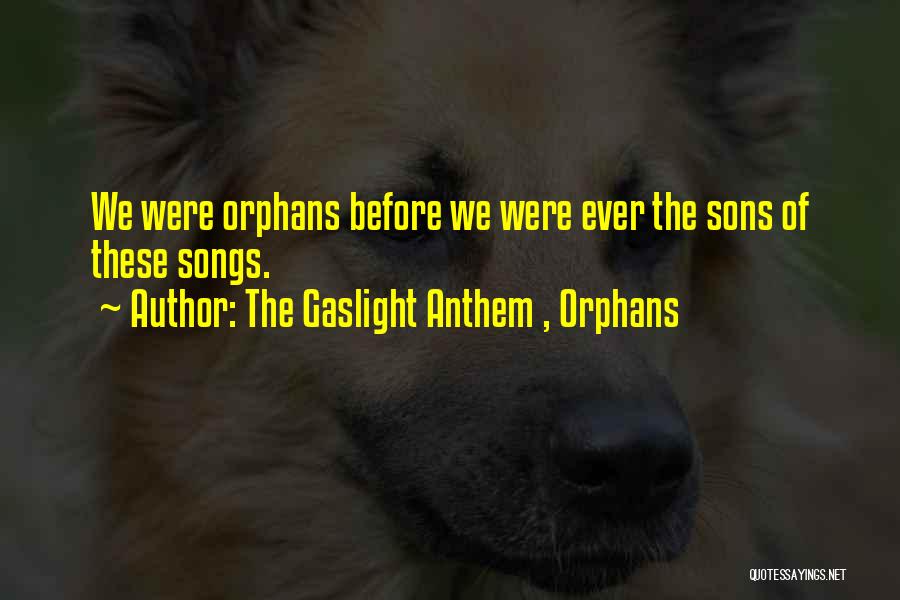 The Gaslight Anthem , Orphans Quotes: We Were Orphans Before We Were Ever The Sons Of These Songs.