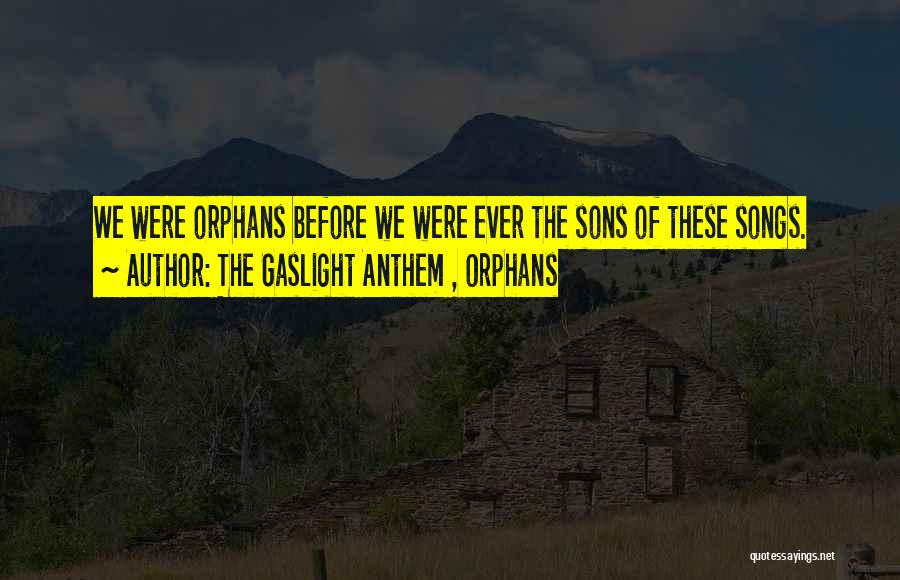 The Gaslight Anthem , Orphans Quotes: We Were Orphans Before We Were Ever The Sons Of These Songs.