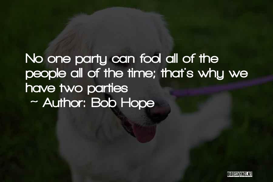 Bob Hope Quotes: No One Party Can Fool All Of The People All Of The Time; That's Why We Have Two Parties