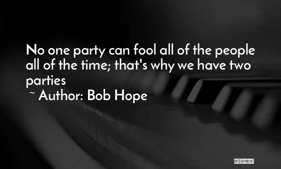 Bob Hope Quotes: No One Party Can Fool All Of The People All Of The Time; That's Why We Have Two Parties