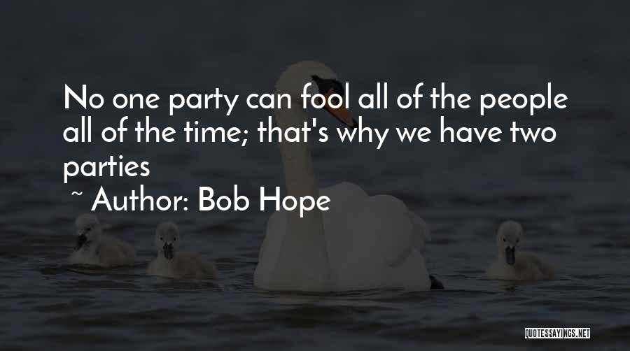 Bob Hope Quotes: No One Party Can Fool All Of The People All Of The Time; That's Why We Have Two Parties