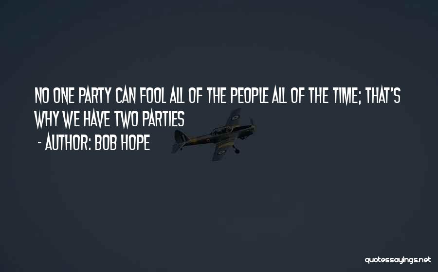 Bob Hope Quotes: No One Party Can Fool All Of The People All Of The Time; That's Why We Have Two Parties