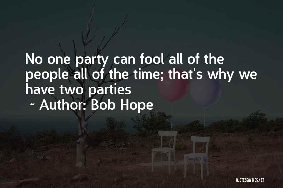 Bob Hope Quotes: No One Party Can Fool All Of The People All Of The Time; That's Why We Have Two Parties