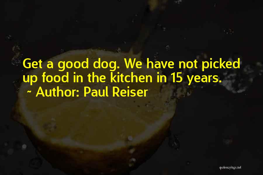 Paul Reiser Quotes: Get A Good Dog. We Have Not Picked Up Food In The Kitchen In 15 Years.