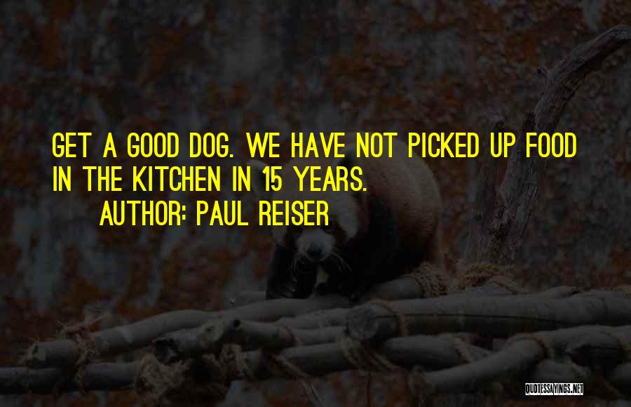 Paul Reiser Quotes: Get A Good Dog. We Have Not Picked Up Food In The Kitchen In 15 Years.