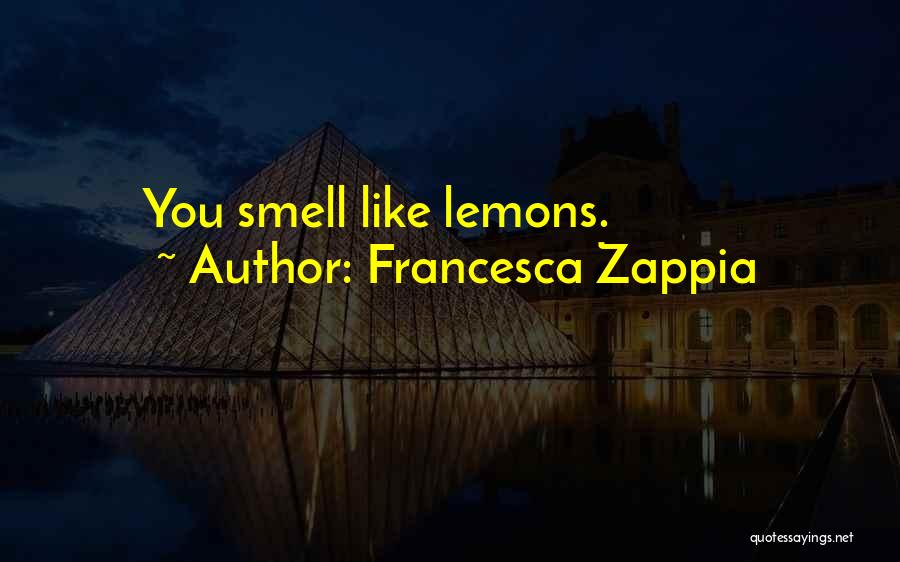 Francesca Zappia Quotes: You Smell Like Lemons.