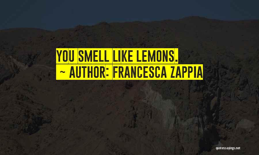 Francesca Zappia Quotes: You Smell Like Lemons.