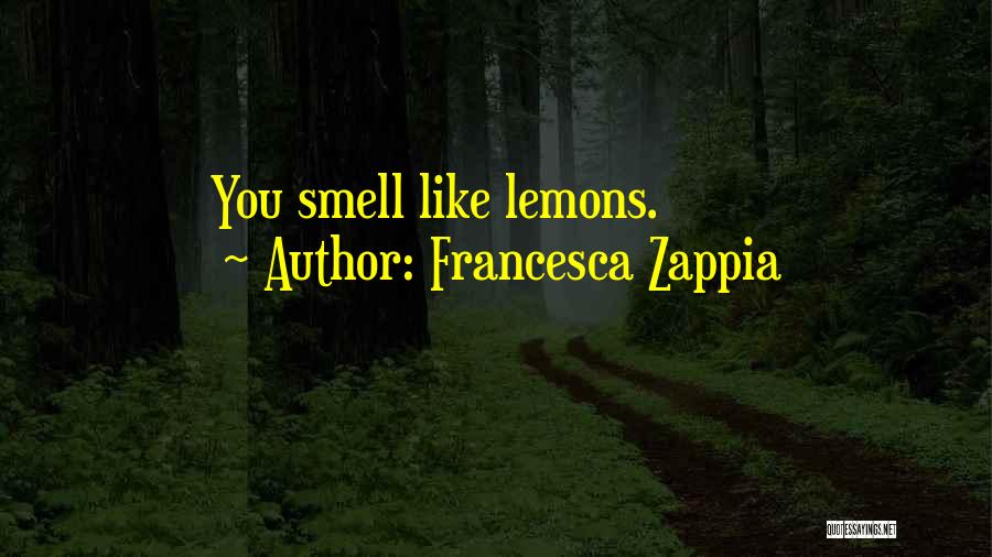 Francesca Zappia Quotes: You Smell Like Lemons.