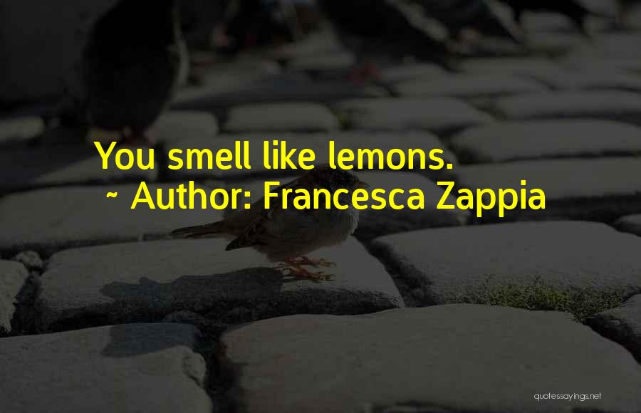 Francesca Zappia Quotes: You Smell Like Lemons.