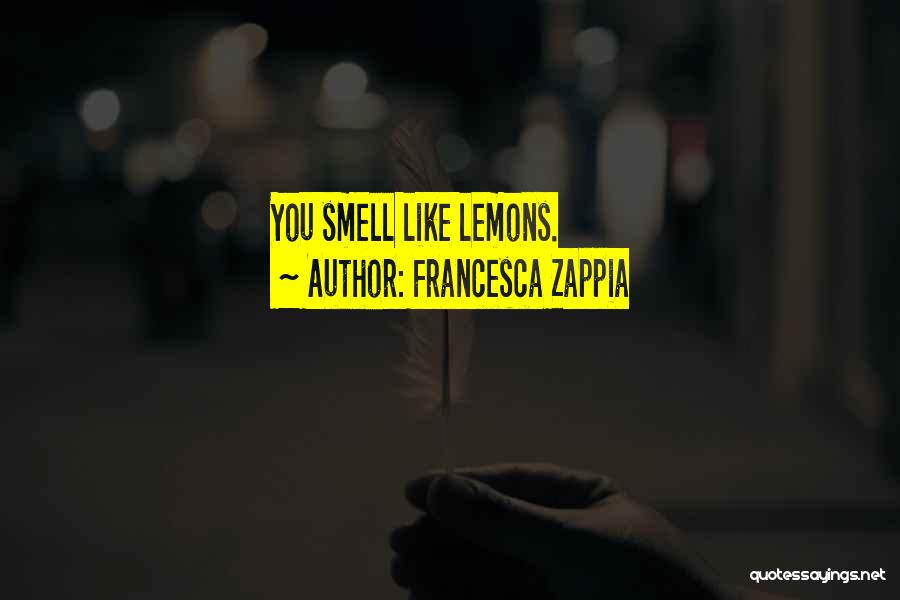Francesca Zappia Quotes: You Smell Like Lemons.