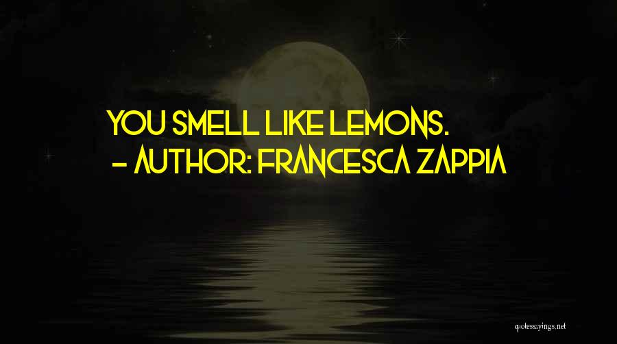 Francesca Zappia Quotes: You Smell Like Lemons.