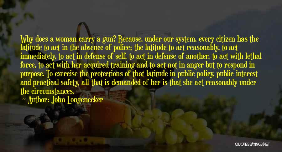 John Longenecker Quotes: Why Does A Woman Carry A Gun? Because, Under Our System, Every Citizen Has The Latitude To Act In The