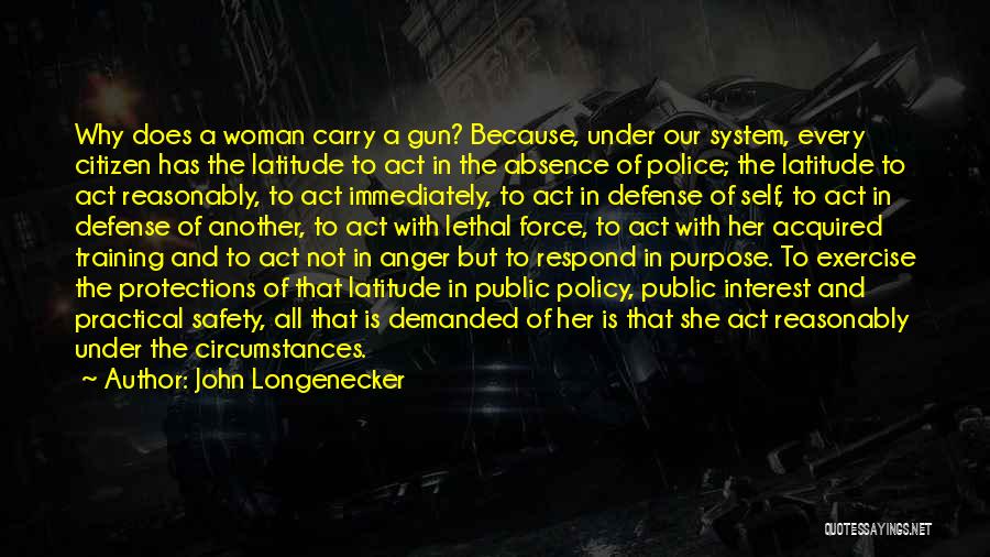 John Longenecker Quotes: Why Does A Woman Carry A Gun? Because, Under Our System, Every Citizen Has The Latitude To Act In The
