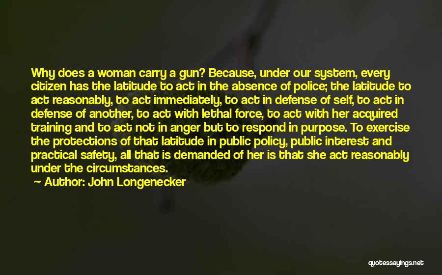 John Longenecker Quotes: Why Does A Woman Carry A Gun? Because, Under Our System, Every Citizen Has The Latitude To Act In The