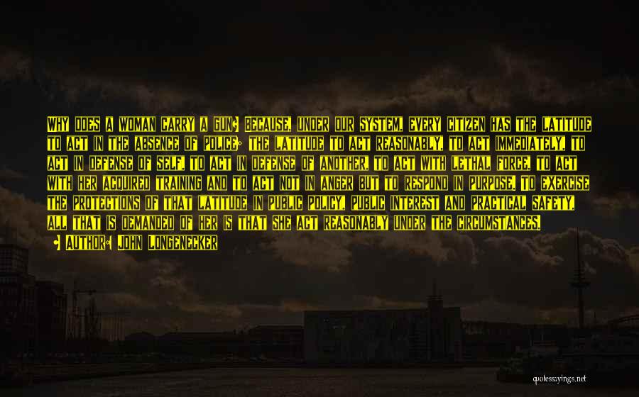 John Longenecker Quotes: Why Does A Woman Carry A Gun? Because, Under Our System, Every Citizen Has The Latitude To Act In The