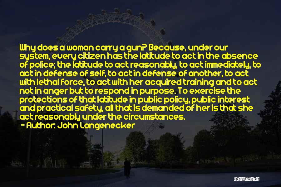 John Longenecker Quotes: Why Does A Woman Carry A Gun? Because, Under Our System, Every Citizen Has The Latitude To Act In The