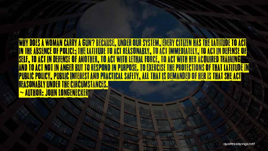 John Longenecker Quotes: Why Does A Woman Carry A Gun? Because, Under Our System, Every Citizen Has The Latitude To Act In The