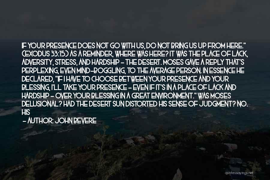 John Bevere Quotes: If Your Presence Does Not Go With Us, Do Not Bring Us Up From Here. (exodus 33:15) As A Reminder,