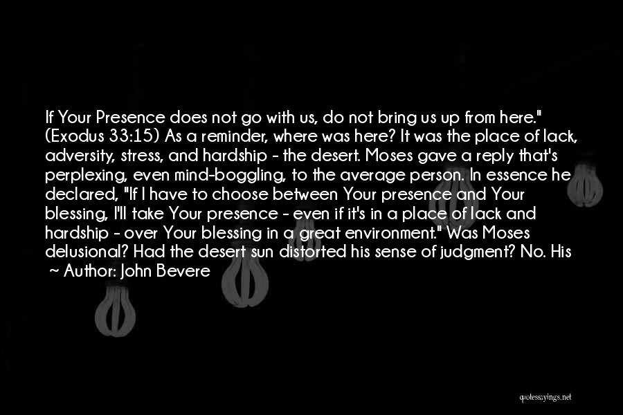 John Bevere Quotes: If Your Presence Does Not Go With Us, Do Not Bring Us Up From Here. (exodus 33:15) As A Reminder,