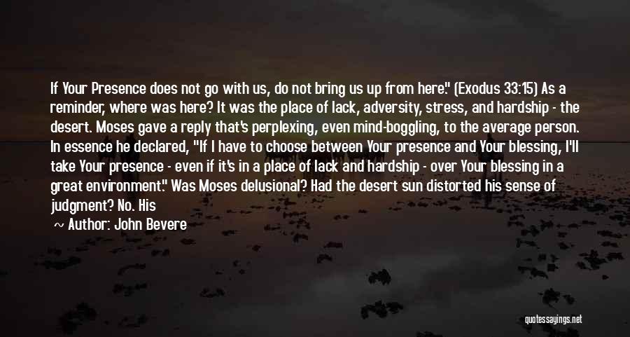 John Bevere Quotes: If Your Presence Does Not Go With Us, Do Not Bring Us Up From Here. (exodus 33:15) As A Reminder,