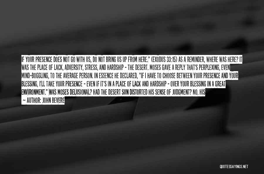 John Bevere Quotes: If Your Presence Does Not Go With Us, Do Not Bring Us Up From Here. (exodus 33:15) As A Reminder,