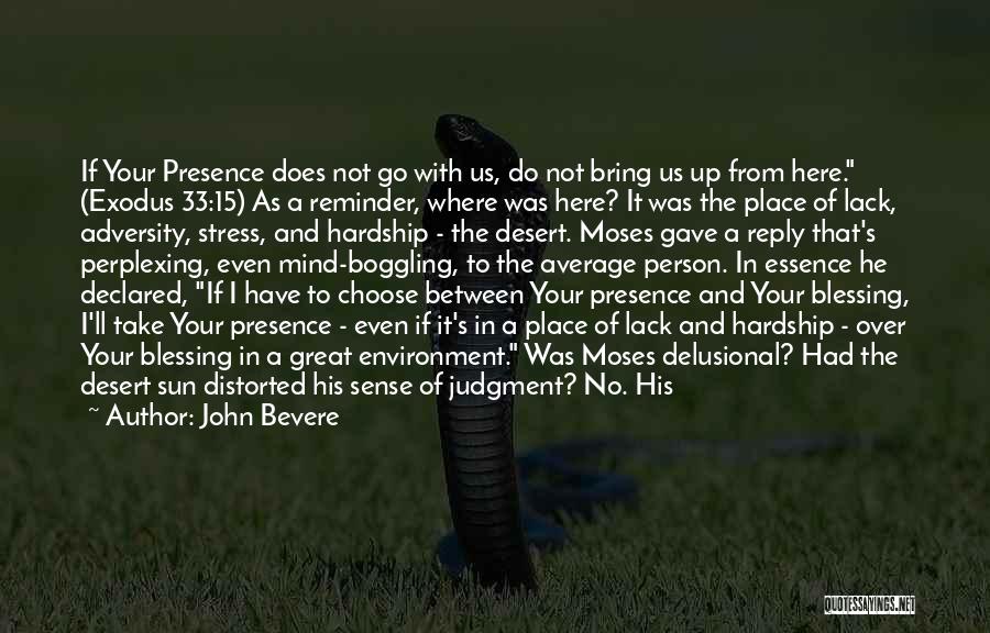 John Bevere Quotes: If Your Presence Does Not Go With Us, Do Not Bring Us Up From Here. (exodus 33:15) As A Reminder,