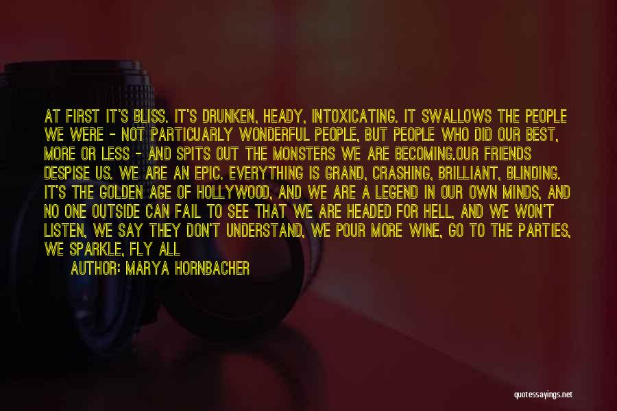 Marya Hornbacher Quotes: At First It's Bliss. It's Drunken, Heady, Intoxicating. It Swallows The People We Were - Not Particuarly Wonderful People, But