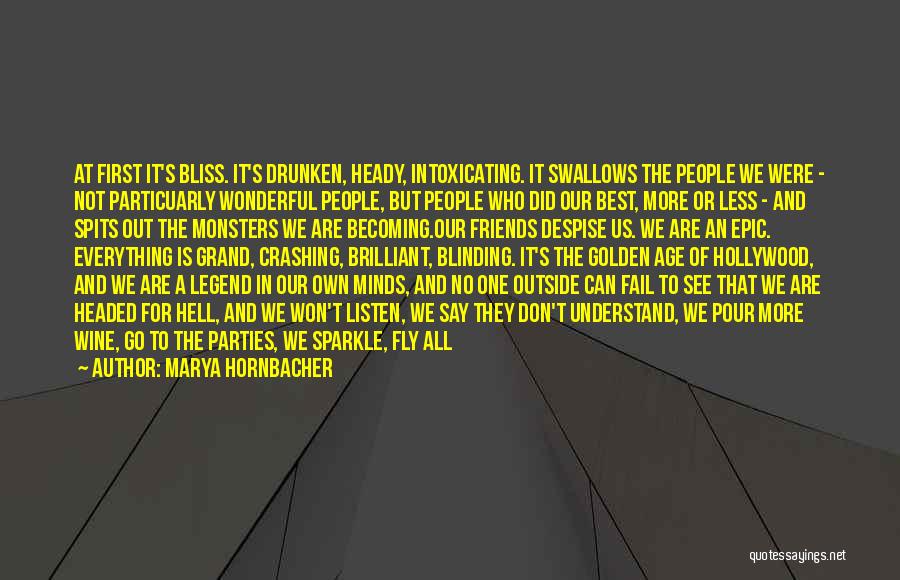 Marya Hornbacher Quotes: At First It's Bliss. It's Drunken, Heady, Intoxicating. It Swallows The People We Were - Not Particuarly Wonderful People, But