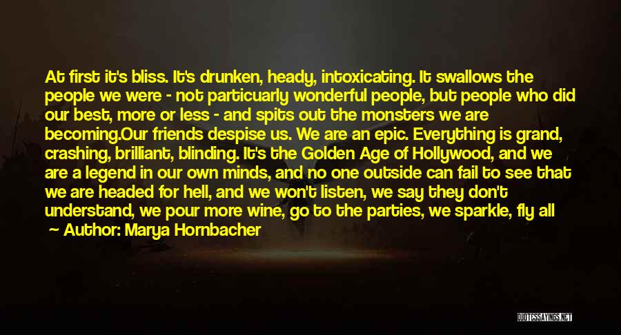 Marya Hornbacher Quotes: At First It's Bliss. It's Drunken, Heady, Intoxicating. It Swallows The People We Were - Not Particuarly Wonderful People, But