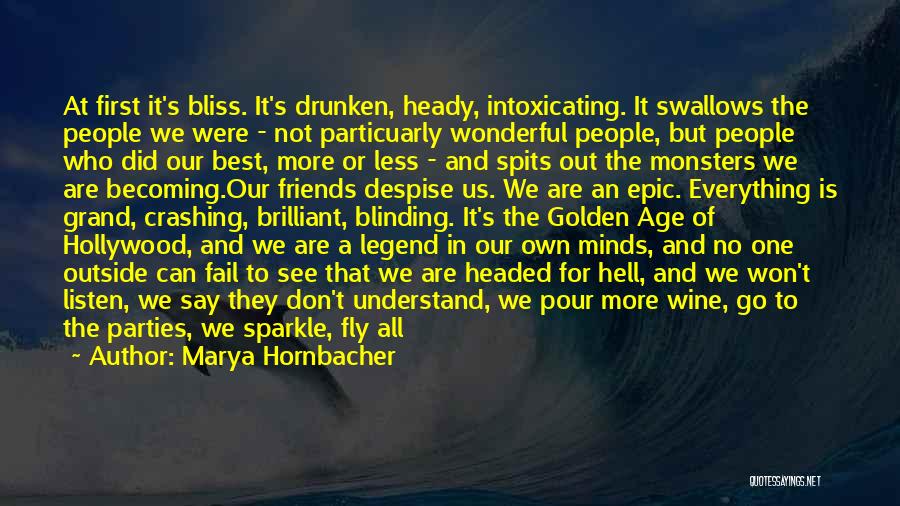 Marya Hornbacher Quotes: At First It's Bliss. It's Drunken, Heady, Intoxicating. It Swallows The People We Were - Not Particuarly Wonderful People, But