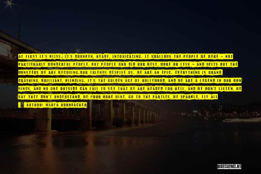 Marya Hornbacher Quotes: At First It's Bliss. It's Drunken, Heady, Intoxicating. It Swallows The People We Were - Not Particuarly Wonderful People, But