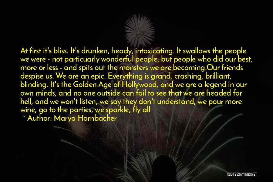 Marya Hornbacher Quotes: At First It's Bliss. It's Drunken, Heady, Intoxicating. It Swallows The People We Were - Not Particuarly Wonderful People, But