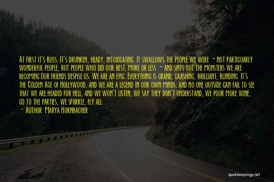 Marya Hornbacher Quotes: At First It's Bliss. It's Drunken, Heady, Intoxicating. It Swallows The People We Were - Not Particuarly Wonderful People, But