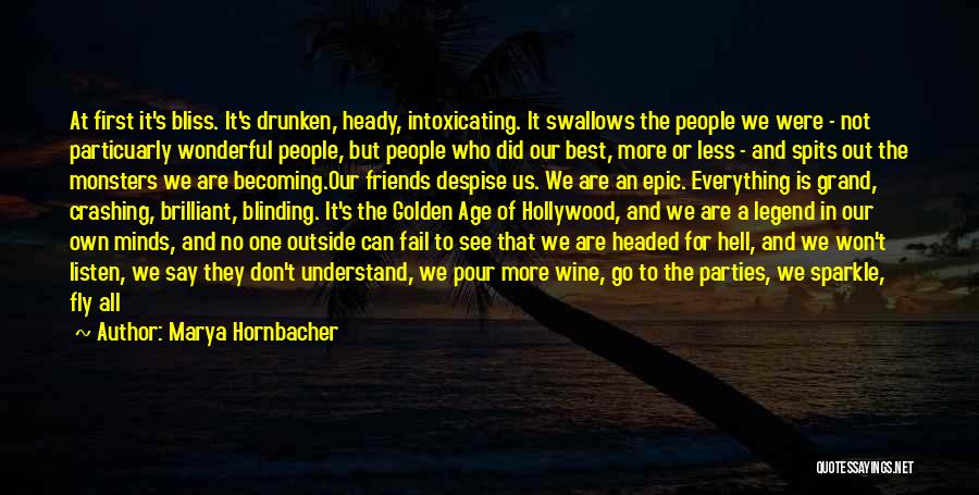 Marya Hornbacher Quotes: At First It's Bliss. It's Drunken, Heady, Intoxicating. It Swallows The People We Were - Not Particuarly Wonderful People, But