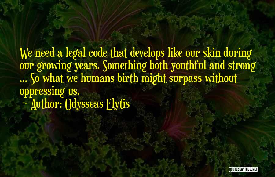 Odysseas Elytis Quotes: We Need A Legal Code That Develops Like Our Skin During Our Growing Years. Something Both Youthful And Strong ...