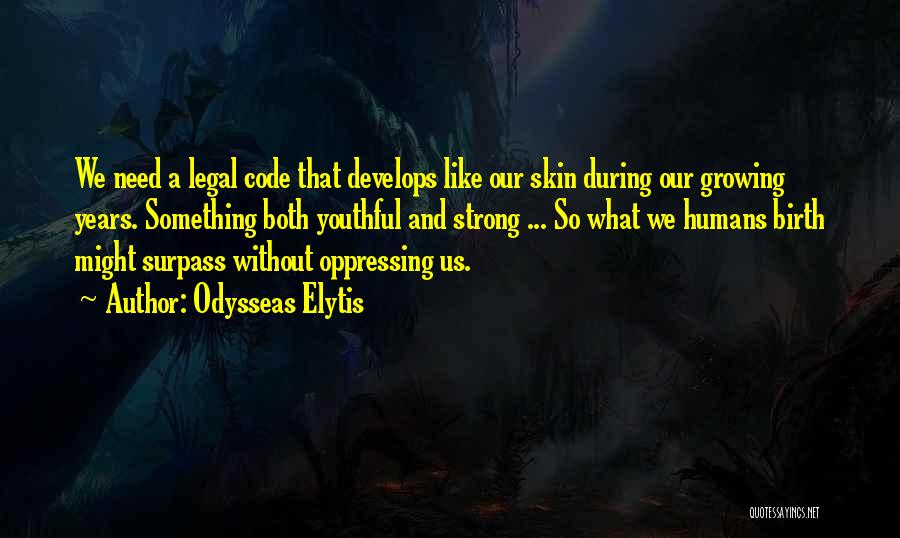 Odysseas Elytis Quotes: We Need A Legal Code That Develops Like Our Skin During Our Growing Years. Something Both Youthful And Strong ...