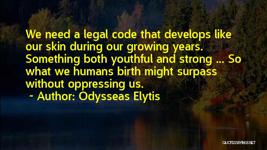 Odysseas Elytis Quotes: We Need A Legal Code That Develops Like Our Skin During Our Growing Years. Something Both Youthful And Strong ...