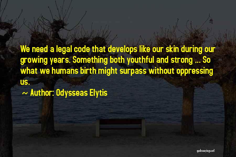 Odysseas Elytis Quotes: We Need A Legal Code That Develops Like Our Skin During Our Growing Years. Something Both Youthful And Strong ...