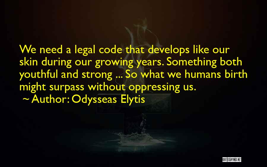 Odysseas Elytis Quotes: We Need A Legal Code That Develops Like Our Skin During Our Growing Years. Something Both Youthful And Strong ...