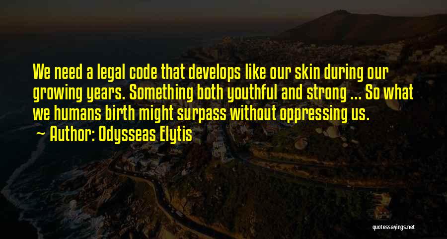 Odysseas Elytis Quotes: We Need A Legal Code That Develops Like Our Skin During Our Growing Years. Something Both Youthful And Strong ...